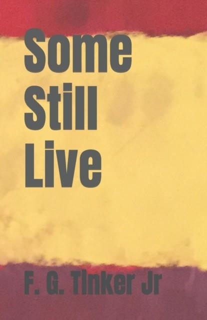 SOME STILL LIVE | 9781999654382 | FRANK G. TINKER