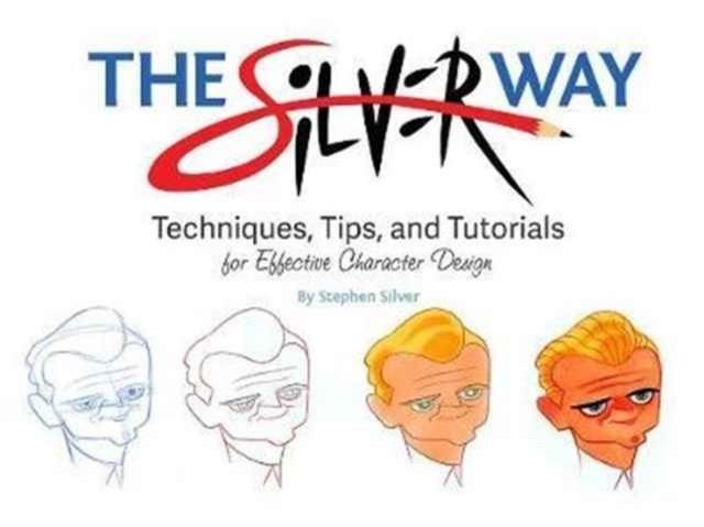 THE SILVER WAY: TECHNIQUES, TIPS, AND TUTORIALS FOR EFFECTIVE CHARACTER DESIGN | 9781624650345 | STEPHEN SILVER