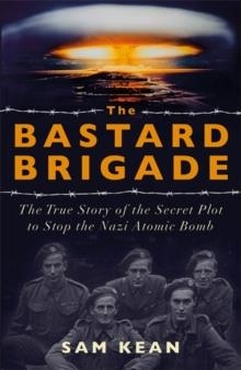 THE BASTARD BRIGADE | 9781529374889 | SAM KEAN