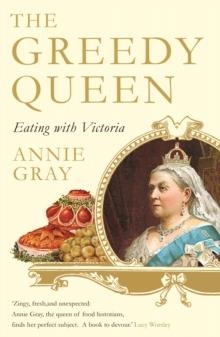 THE GREEDY QUEEN : EATING WITH VICTORIA | 9781781256831 | ANNIE GRAY