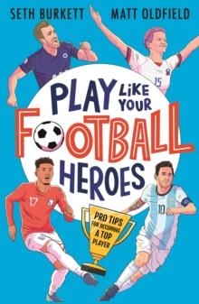 PLAY LIKE YOUR FOOTBALL HEROES: PRO TIPS FOR BECOM | 9781529500295 | MATT OLDFIELD