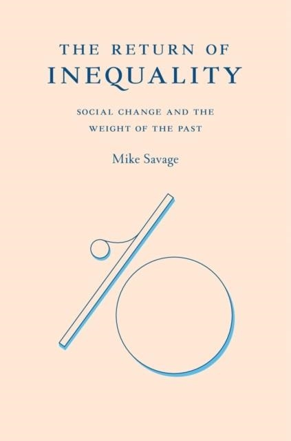 THE RETURN OF INEQUALITY : SOCIAL CHANGE AND THE WEIGHT OF THE PAST | 9780674988071 | MIKE SAVAGE