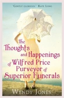 THE THOUGHTS & HAPPENINGS OF WILFRED PRICE, PURVEYOR OF SUPERIOR FUNERALS | 9781780335810 | WENDY JONES