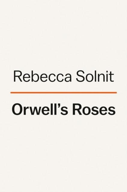 ORWELL'S ROSES | 9780593083369 | REBECCA SOLNIT