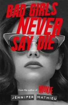 BAD GIRLS NEVER SAY DIE | 9781444964899 | JENNIFER MATHIEU