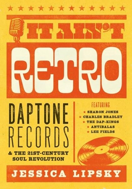 IT AIN'T RETRO : DAPTONE RECORDS AND THE 21ST-CENTURY SOUL REVOLUTION | 9781911036739 | JESSICA LIPSKY