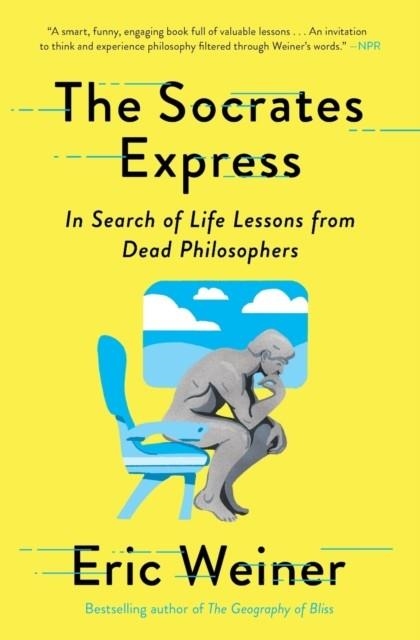 THE SOCRATES EXPRESS : IN SEARCH OF LIFE LESSONS FROM DEAD PHILOSOPHERS | 9781501129025 | ERIC WEINER