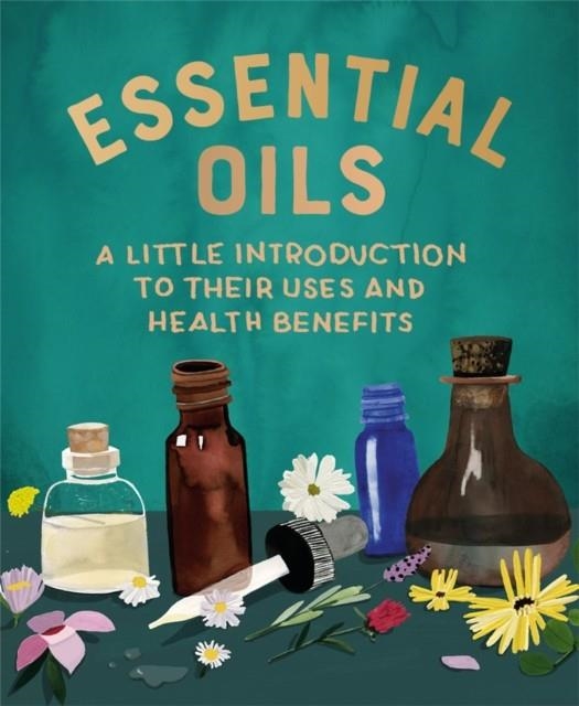 ESSENTIAL OILS: A LITTLE INTRODUCTION TO THEIR USES AND HEALTH BENEFITS | 9780762472659 | CERRIDWEN GREENLEAF