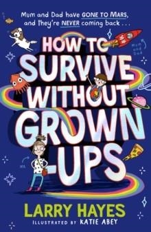 HOW TO SURVIVE WITHOUT GROWN-UPS | 9781471198342 | LARRY HAYES 