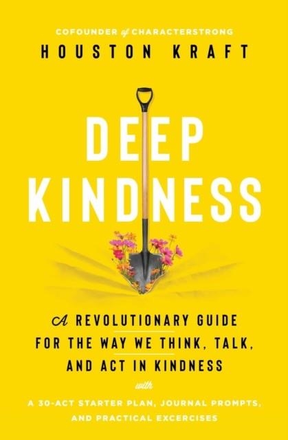 DEEP KINDNESS : A REVOLUTIONARY GUIDE FOR THE WAY WE THINK, TALK, AND ACT IN KINDNESS | 9781982163105 | HOUSTON KRAFT