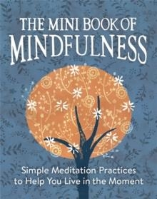 THE MINI BOOK OF MINDFULNESS: SIMPLE MEDITATION PRACTICES TO HELP YOU LIVE IN THE MOMENT | 9780762457922 | CAMILLA SANDERSON