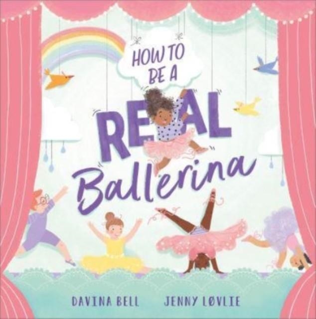 HOW TO BE A REAL BALLERINA | 9781839132124 | DAVINA BELL