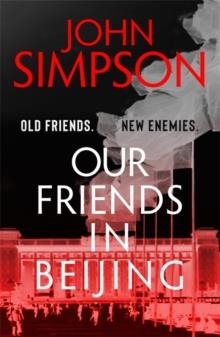 OUR FRIENDS IN BEIJING | 9781473674561 | JOHN SIMPSON