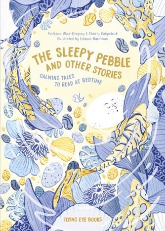 THE SLEEPY PEBBLE AND OTHER BEDTIME STORIES : CALMING TALES TO READ AT BEDTIME | 9781911171812 | ALICE GREGORY, ALICE M. GREGORY, CHRISTY KIRPATRICK