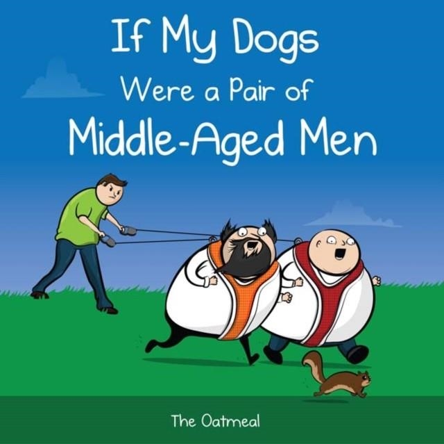 IF MY DOGS WERE A PAIR OF MIDDLE AGED MEN | 9781449433529 | THE OATMEAL