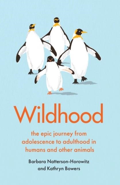 WILDHOOD : THE EPIC JOURNEY FROM ADOLESCENCE TO ADULTHOOD IN HUMANS AND OTHER ANIMALS | 9781912854660 | BARBARA NATTERSON-HOROWITZ