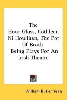 HOUR GLASS CATHLEEN NI HOULIHAN, THE | 9781428604810 | BUTLER YEATS WILLIAM