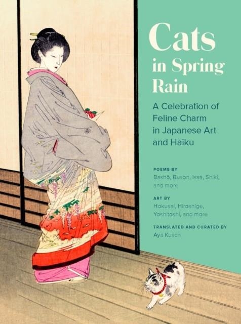 CATS IN SPRING RAIN: A CELEBRATION OF FELINE CHARM IN JAPANESE ART AND HAIKU | 9781797211749 | AYA KUSCH