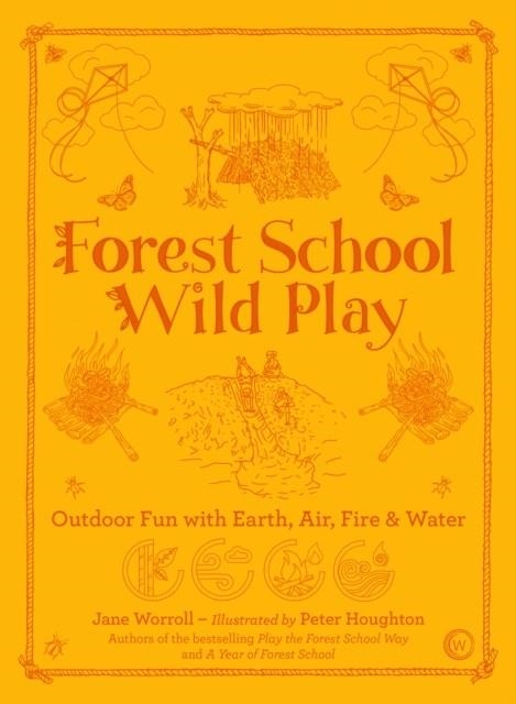 FOREST SCHOOL WILD PLAY : OUTDOOR FUN WITH EARTH, AIR, FIRE & WATER | 9781786784209 | JANE WORROLL