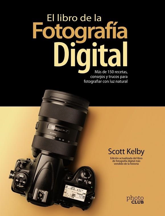 EL LIBRO DE LA FOTOGRAFÍA DIGITAL. MÁS DE 150 RECETAS, CONSEJOS Y TRUCOS PARA FOTOGRAFIAR CON LUZ NATURAL | 9788441543287