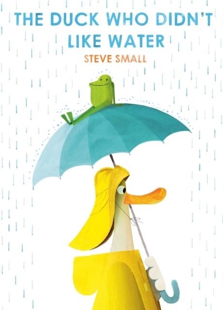 THE DUCK WHO DIDN'T LIKE WATER | 9781471192357 | STEVE SMALL