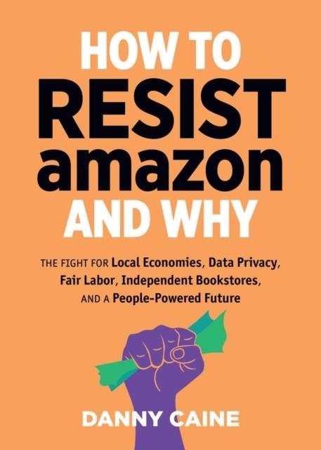 HOW TO RESIST AMAZON AND WHY | 9781621067061 | DANNY CAINE