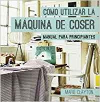 COMO UTILIZAR LA MAQUINA DE COSER | 9788428216326 | CLAYTON, MARIE