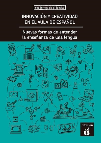 INNOVACIÓN Y CREATIVIDAD EN EL AULA DE ESPAÑOL. NUEVAS FORMAS DE ENTENDER LA ENSEÑANZA DE LA LENGUA | 9788418625312