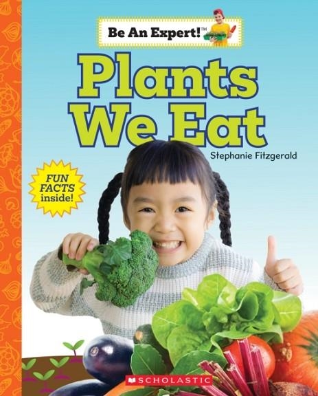 PLANTS WE EAT (BE AN EXPERT!) | 9781338797916 | STEPHANIE FITZGERALD