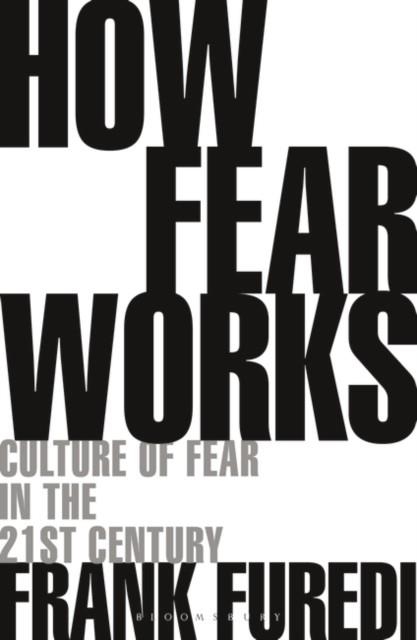 HOW FEAR WORKS: CULTURE OF FEAR IN THE TWENTY-FIRST CENTURY | 9781472972897 | FRANK FUREDI