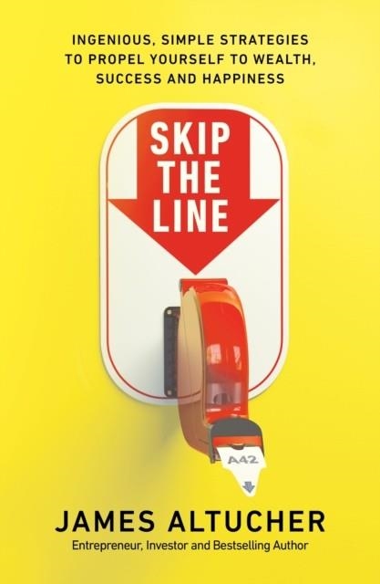 SKIP THE LINE : INGENIOUS, SIMPLE STRATEGIES TO PROPEL YOURSELF TO WEALTH, SUCCESS AND HAPPINESS | 9780753557969 | JAMES ALTUCHER