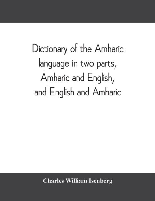 DICTIONARY OF THE AMHARIC LANGUAGE IN TWO PARTS, AMHARIC AND ENGLISH, AND ENGLISH AND AMHARIC | 9789353809690 | CHARLES WILLIAM ISENBERG