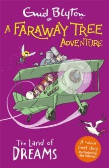 A FARAWAY TREE ADVENTURE COLOUR SHORT STORIES 03: THE LAND OF DREAMS  | 9781444959918 | ENID BLYTON