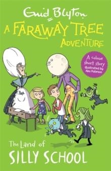 A FARAWAY TREE ADVENTURE COLOUR SHORT STORIES 07: THE LAND OF SILLY SCHOOL  | 9781444959871 | ENID BLYTON