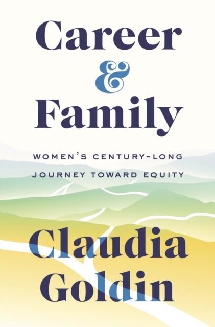 CAREER AND FAMILY : WOMEN'S CENTURY-LONG JOURNEY TOWARD EQUITY | 9780691201788 | CLAUDIA GOLDIN
