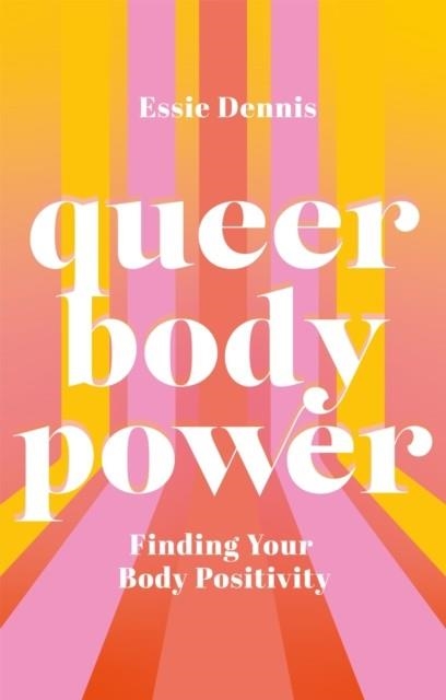 QUEER BODY POWER: FINDING YOUR BODY POSITIVITY **REPRINTING** | 9781787759046 | ESSIE DENNIS