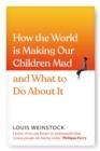 HOW THE WORLD IS MAKING OUR CHILDREN MAD AND WHAT | 9781785043796 | LOUIS WEINSTOCK