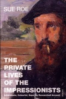 PRIVATE LIVES OF THE IMPRESSIONISTS, THE | 9780099458340 | SUE ROE