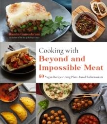 COOKING WITH BEYOND AND IMPOSSIBLE MEAT: 60 VEGAN RECIPES USING PLANT-BASED SUBSTITUTIONS | 9781645672517 | RAMIN GANESHRAM