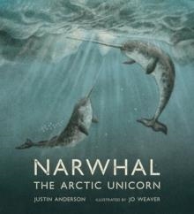 NARWHAL: THE ARCTIC UNICORN | 9781406396065 | JUSTIN ANDERSON AND JO WEAVER