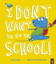 I DON'T WANT TO GO TO SCHOOL! | 9781788818667 | LULA BELL