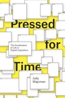 PRESSED FOR TIME : THE ACCELERATION OF LIFE IN DIGITAL CAPITALISM | 9780226380841 | JUDY  WAJCMAN