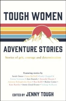 TOUGH WOMEN ADVENTURE STORIES : STORIES OF GRIT, COURAGE AND DETERMINATION | 9781787833005 | JENNY TOUGH