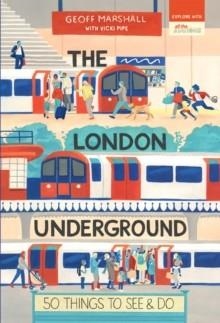 THE LONDON UNDERGROUND: 50 THINGS TO SEE AND DO | 9781912836253 | GEOFF MARSHALL , VICKI PIPE