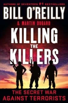 KILLING THE KILLERS: THE SECRET WAR AGAINST TERRORISM | 9781250279255 | BILL O'REILLY