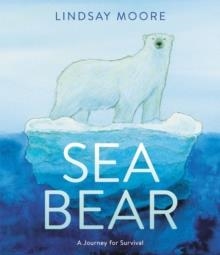 SEA BEAR : A JOURNEY FOR SURVIVAL | 9780062791290 | LINDSAY MOORE