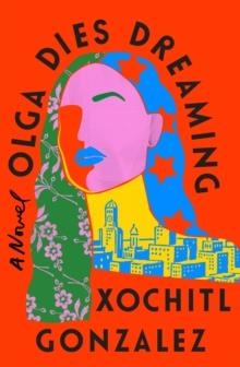 OLGA DIES DREAMING | 9781250853356 | XOCHITL GONZALEZ