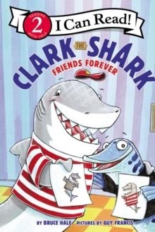 I CAN READ! 2: CLARK THE SHARK FRIENDS FOR EVER | 9780062912589 | BRUCE HALE