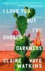 I LOVE YOU BUT I'VE CHOSEN DARKNESS | 9780593330227 | CLAIRE VAYE WATKINS