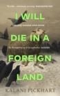 I WILL DIE IN A FOREIGN LAND | 9780857529312 | KALANI PICKHART